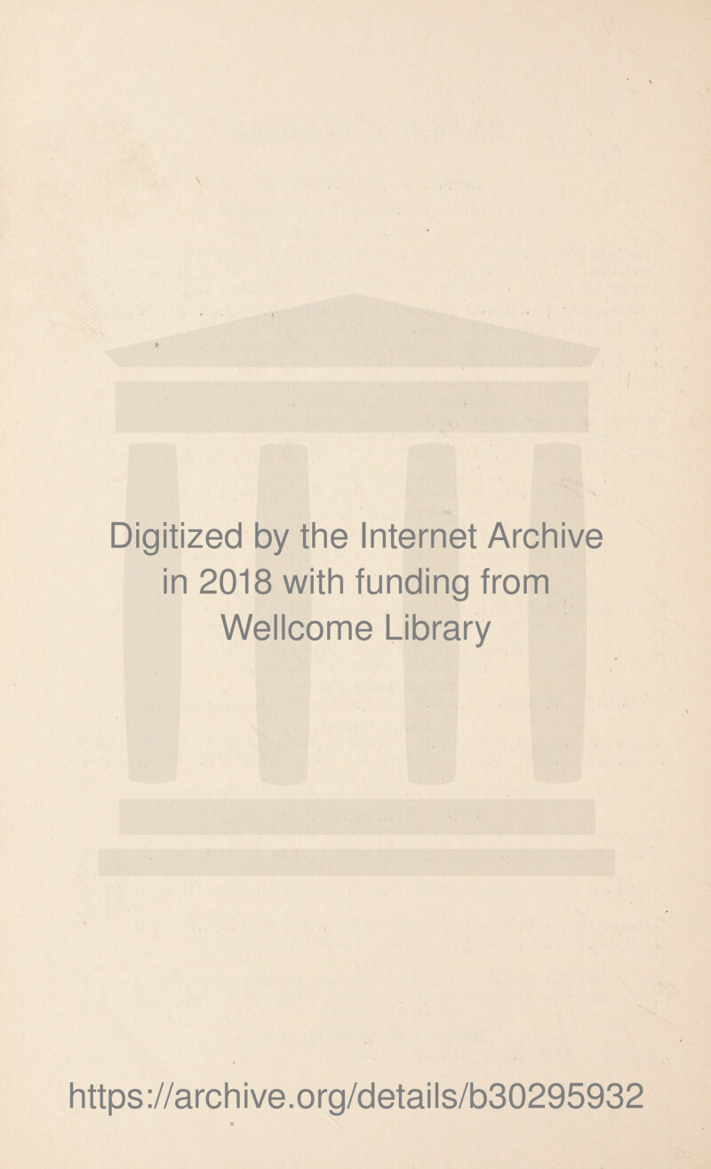 \ Digitized by the Internet Archive in 2018 with funding from Wellcome Library https ://arch i ve. o rg/detai Is/b30295932
