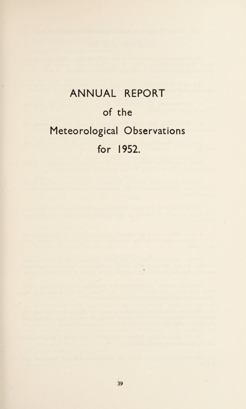 ANNUAL REPORT of the Meteorological Observations for 1952.