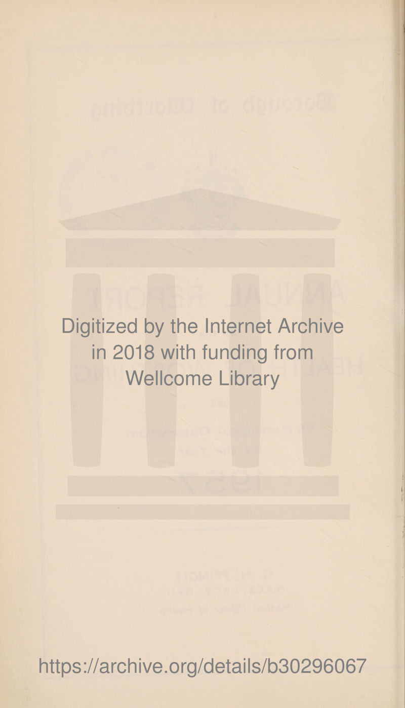 Digitized by the Internet Archive in 2018 with funding from Wellcome Library https://archive.org/details/b30296067