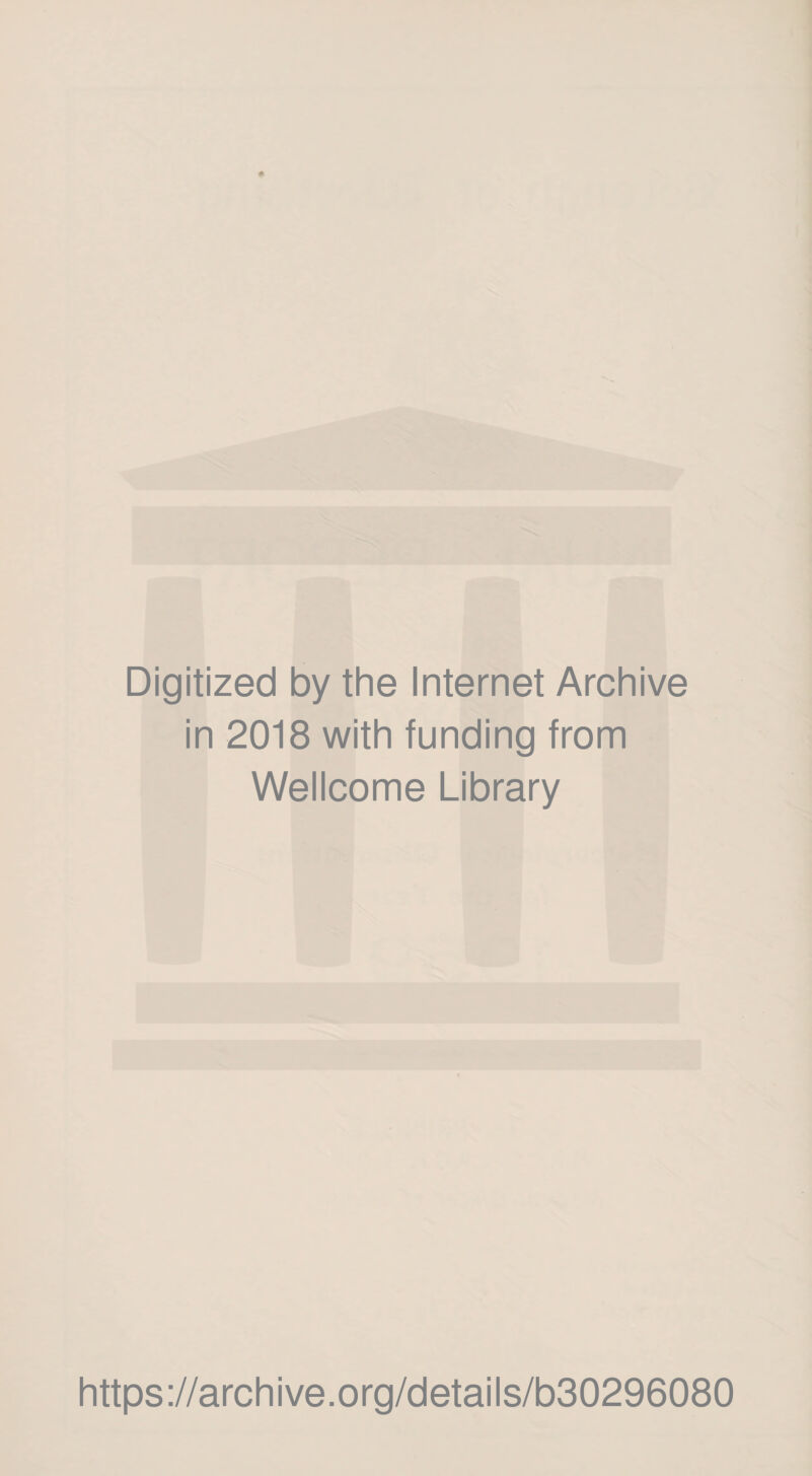 Digitized by the Internet Archive in 2018 with funding from Wellcome Library https://archive.org/details/b30296080