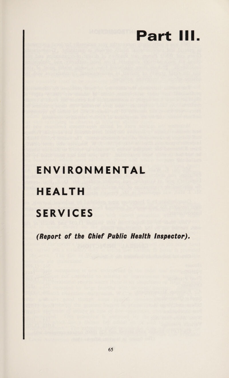 Part III ENVIRONMENTAL HEALTH SERVICES (Report of the Chief Public Health Inspector).