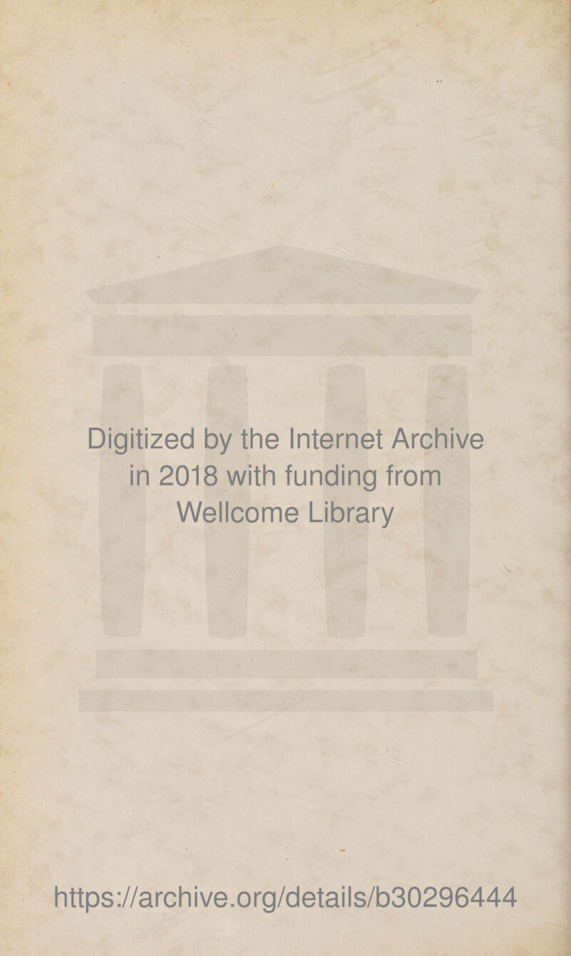 Digitized by the Internet Archive in 2018 with funding from Wellcome Library https ://arch i ve. org/detai Is/b30296444