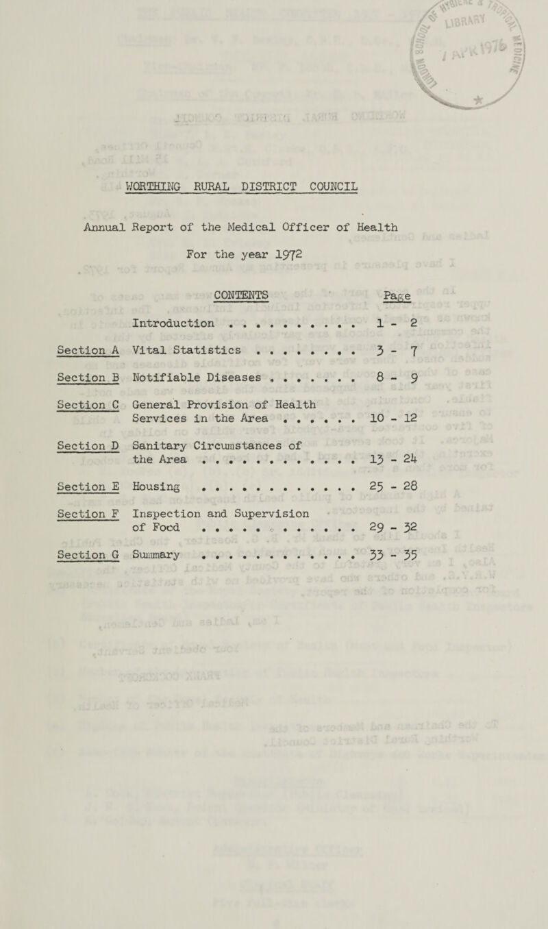 Annual Report of the Medical Officer of Health For the year 1972 CONTENTS Page Introduction.. 1- 2 Section A Vital Statistics . 3 - 7 Section B Notifiable Diseases *. 8 - 9 Section C General Provision of Health Services in the Area .10-12 Section D Sanitary Circumstances of the Area.13 - 2L Section E Housing .25-28 Section F Inspection and Supervision of Food . 29-32 Section G Summary .35-55