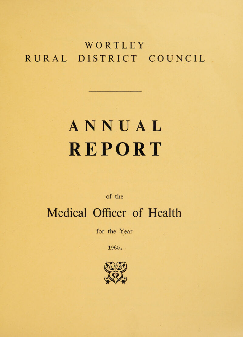 WORTLEY RURAL DISTRICT COUNCIL ANNUAL REPORT Medical Officer of Health for the Year 1960.