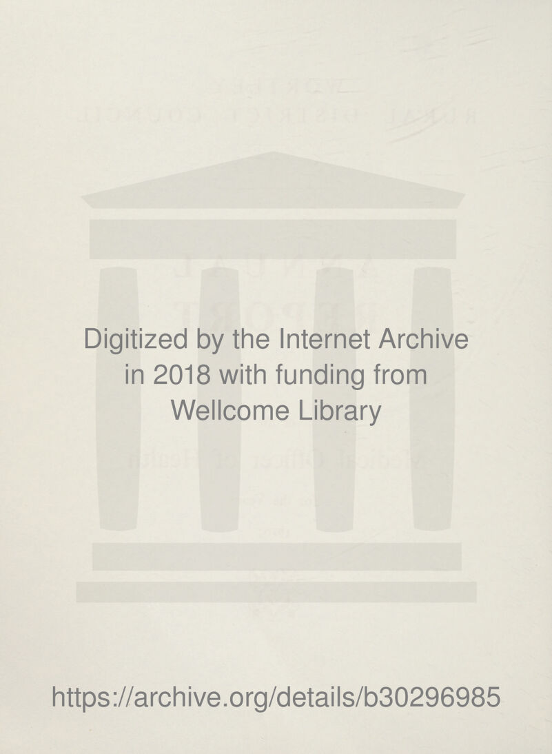 Digitized by the Internet Archive in 2018 with funding from Wellcome Library https ://arch ive .org/detai Is/b30296985