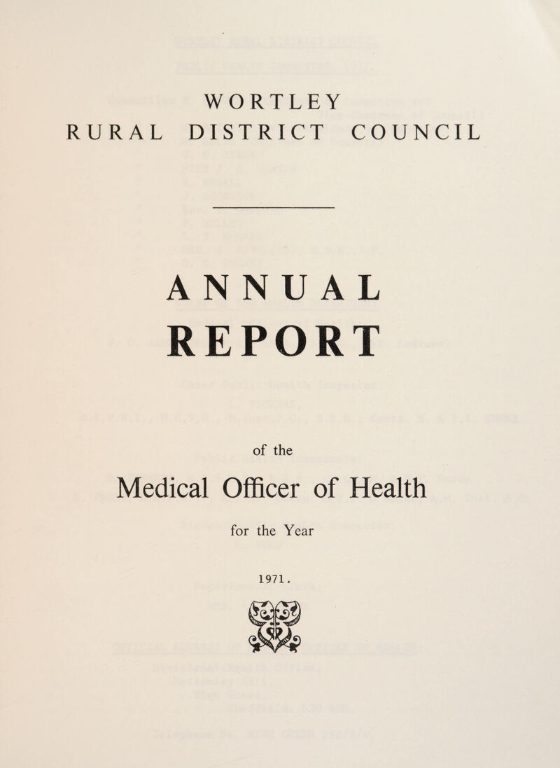 WORTLEY RURAL DISTRICT COUNCIL ANN UAL REPORT of the Medical Officer of Health for the Year