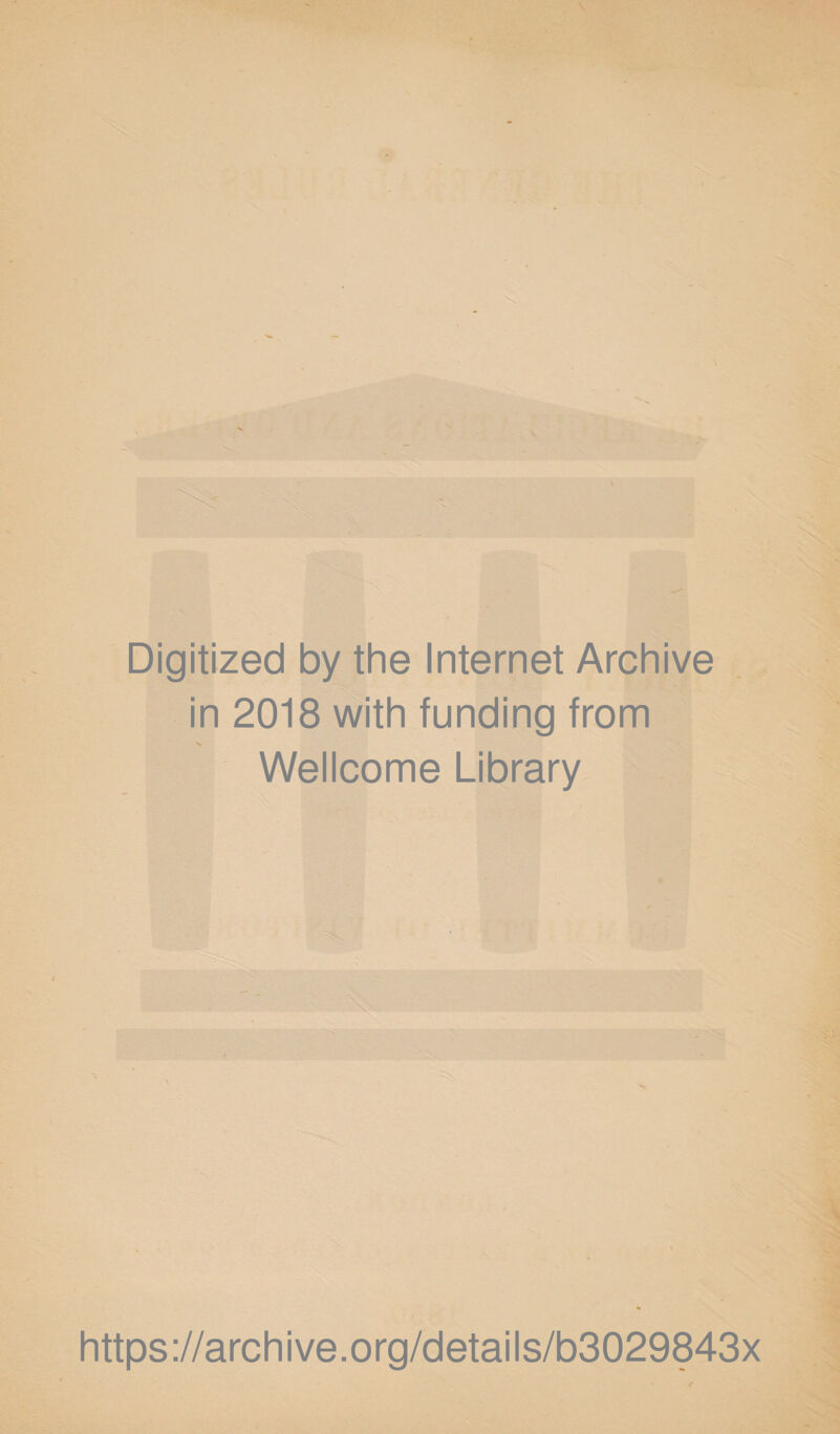 Digitized by the Internet Archive in 2018 with funding from Wellcome Library * https://archive.org/details/b3029843x