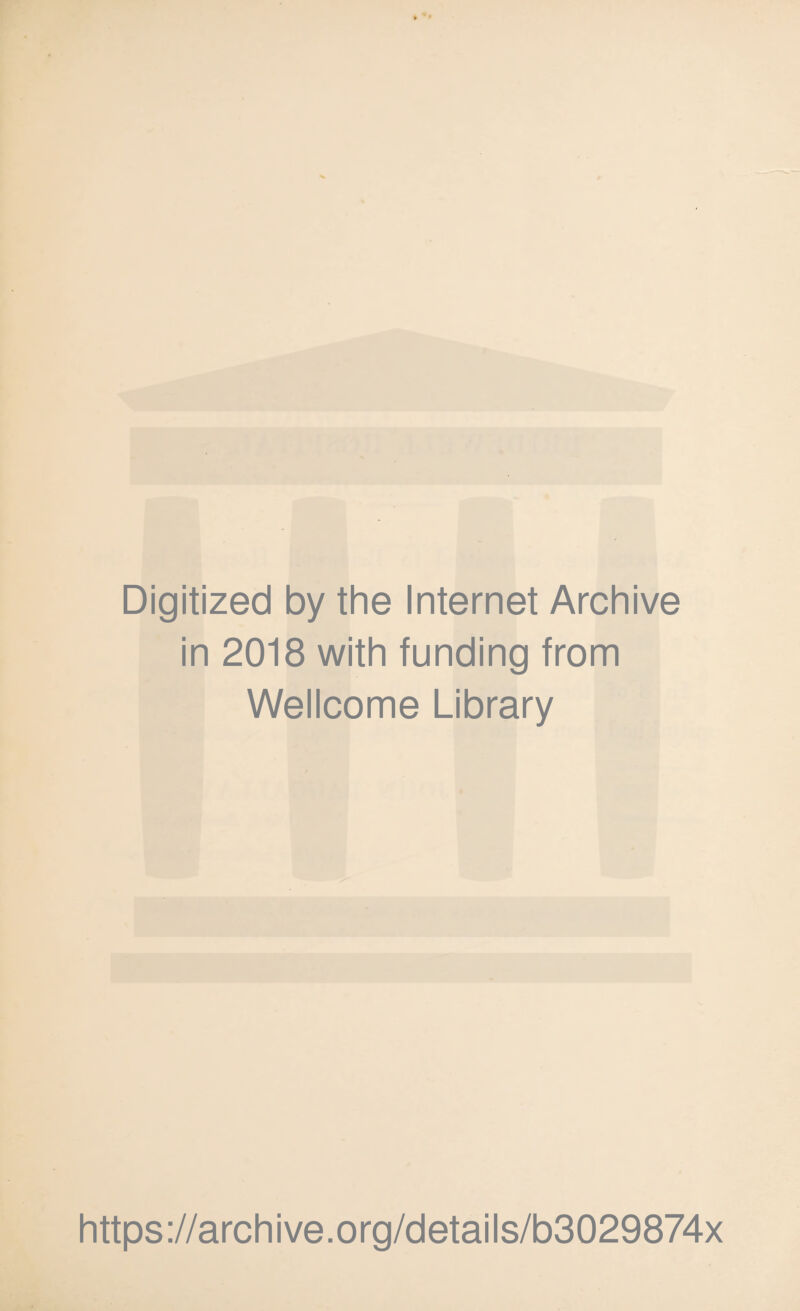 Digitized by the Internet Archive in 2018 with funding from Wellcome Library https ://arch i ve. o rg/detai Is/b3029874x