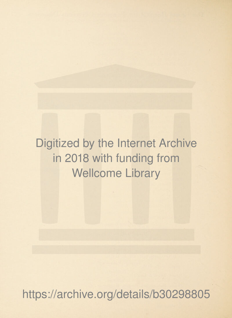 Digitized by the Internet Archive in 2018 with funding from Wellcome Library https ://arch i ve. o rg/detai Is/b30298805