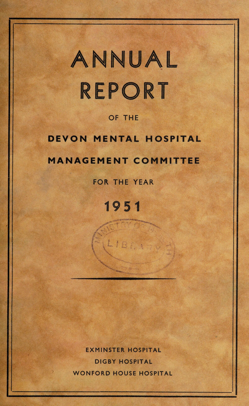 OF THE DEVON MENTAL HOSPITAL MANAGEMENT COMMITTEE FOR THE YEAR EXMINSTER HOSPITAL DIGBY HOSPITAL WONFORD HOUSE HOSPITAL