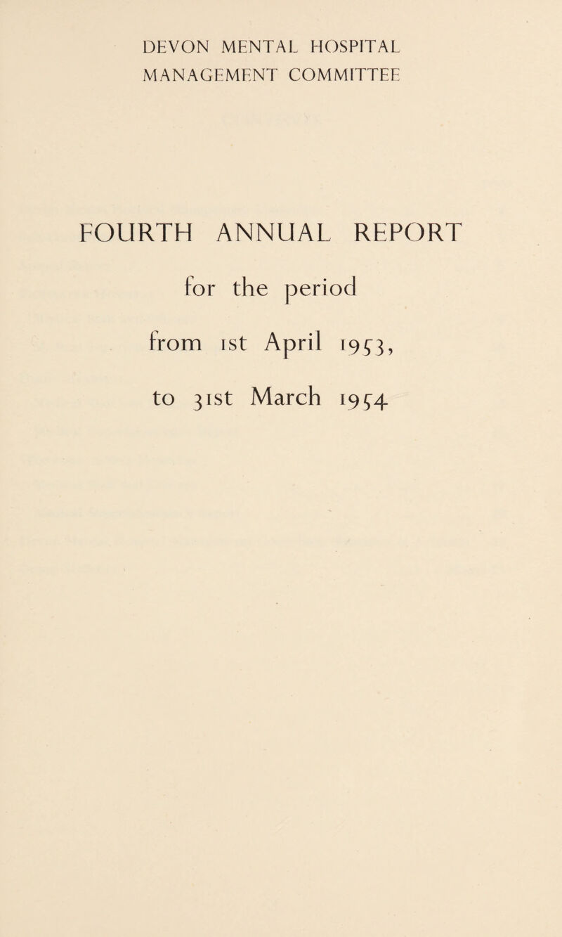 MANAGEMENT COMMITTEE FOURTH ANNUAL REPORT for the period from ist April 19^3, to 31st March 1954.