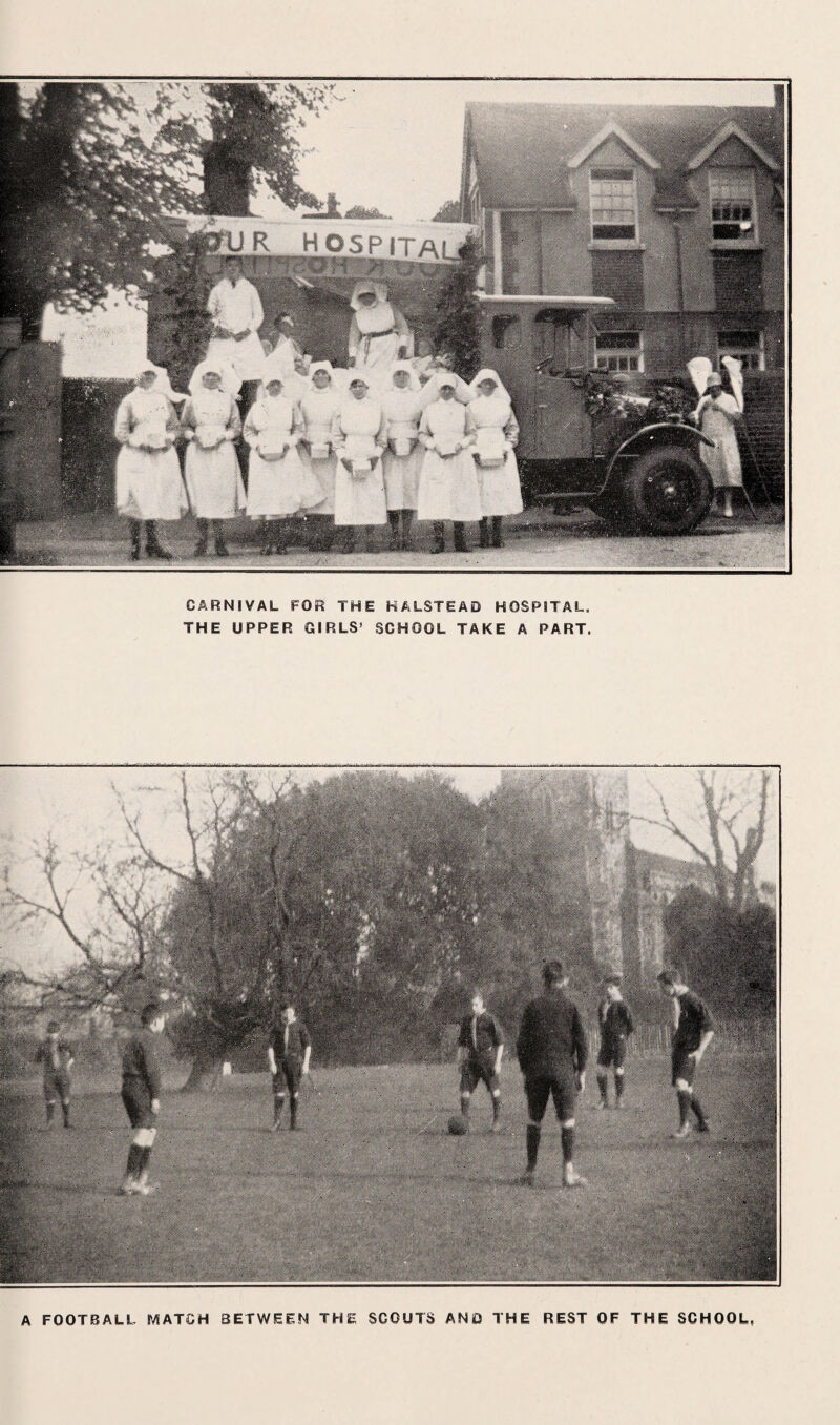 CARNIVAL FOR THE HALSTEAD HOSPITAL. THE UPPER GIRLS’ SCHOOL TAKE A PART. A FOOTBALL MATCH BETWEEN THE SCOUTS AND THE REST OF THE SCHOOL,