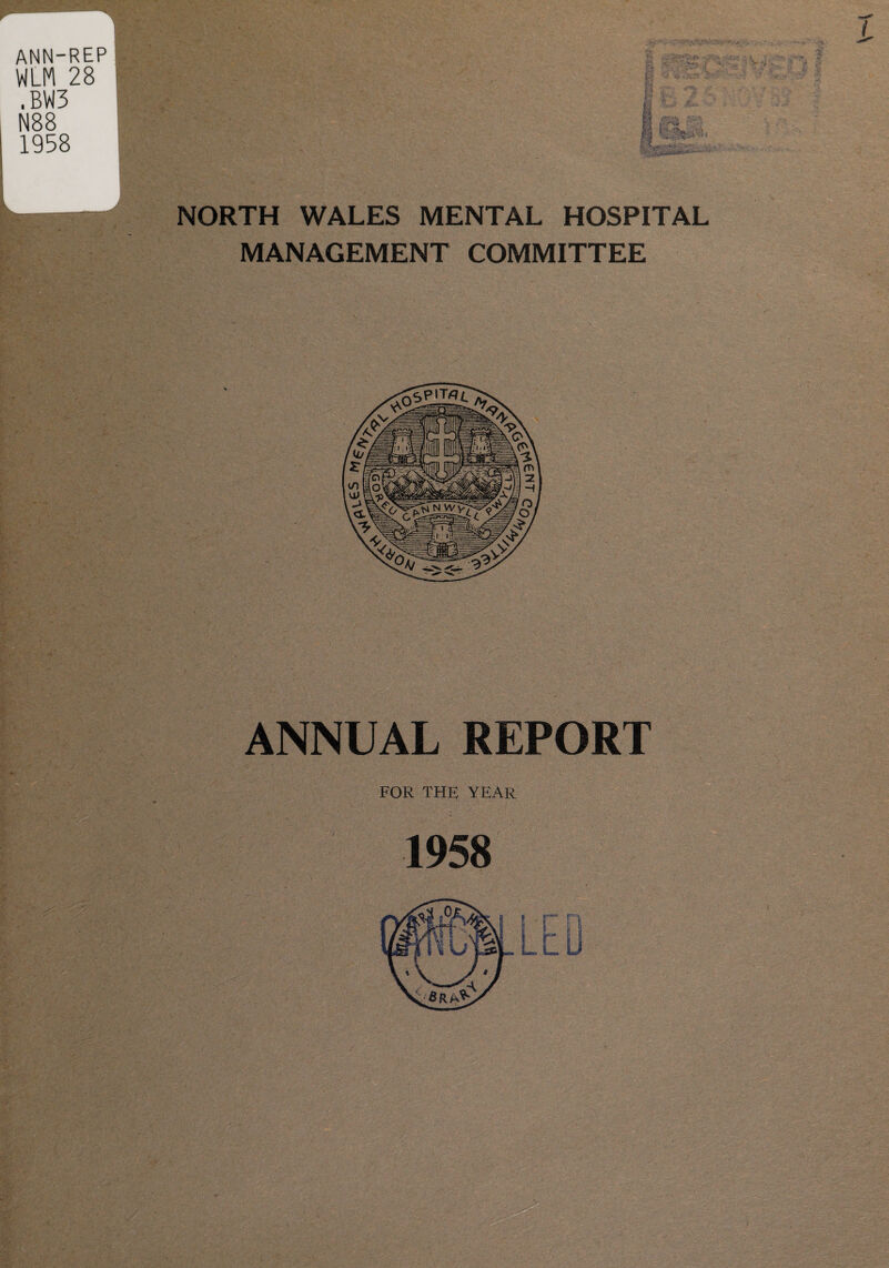 ANN-REP WLM 28 .BW3 N88 1958 NORTH WALES MENTAL HOSPITAL MANAGEMENT COMMITTEE ANNUAL REPORT FOR THE YEAR 1958