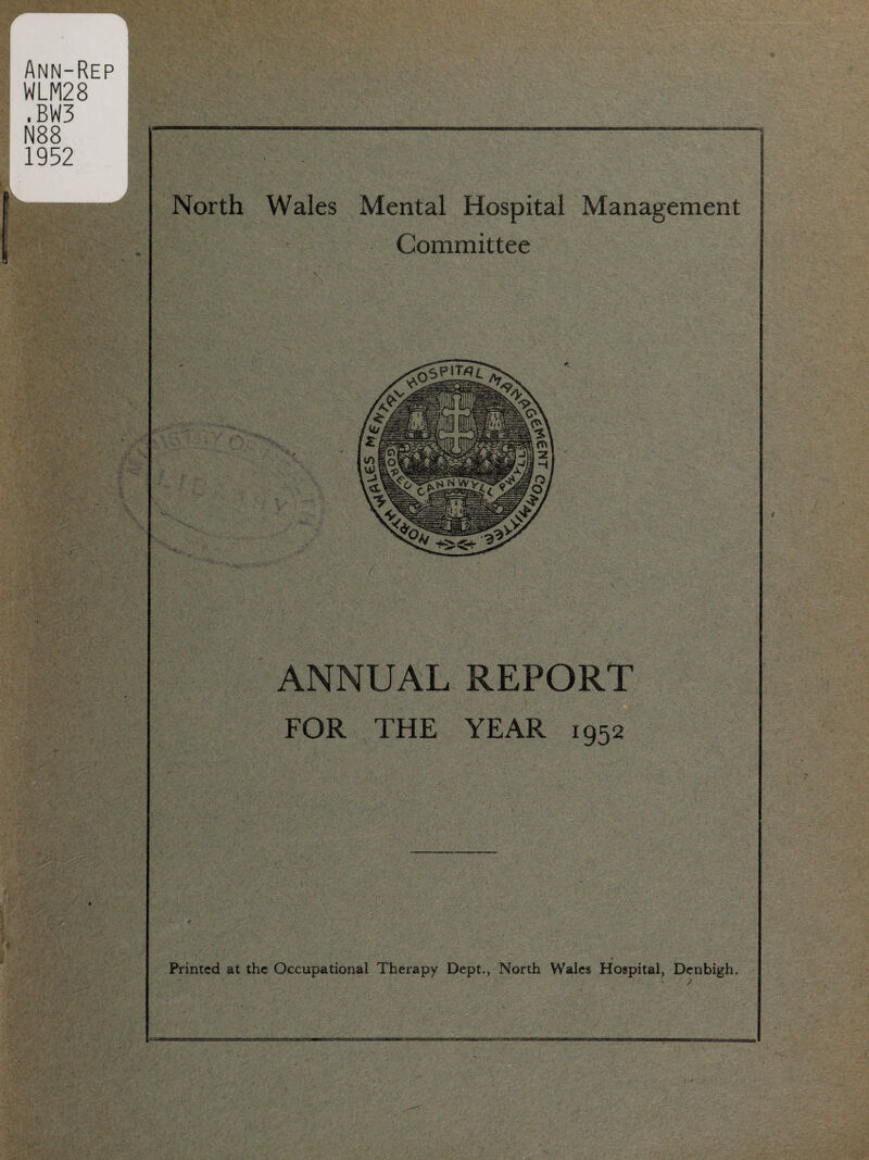 Ann-Rep WLM28 .BW3 N88 1952 North Wales Mental Hospital Management Committee ANNUAL REPORT FOR THE YEAR 1952