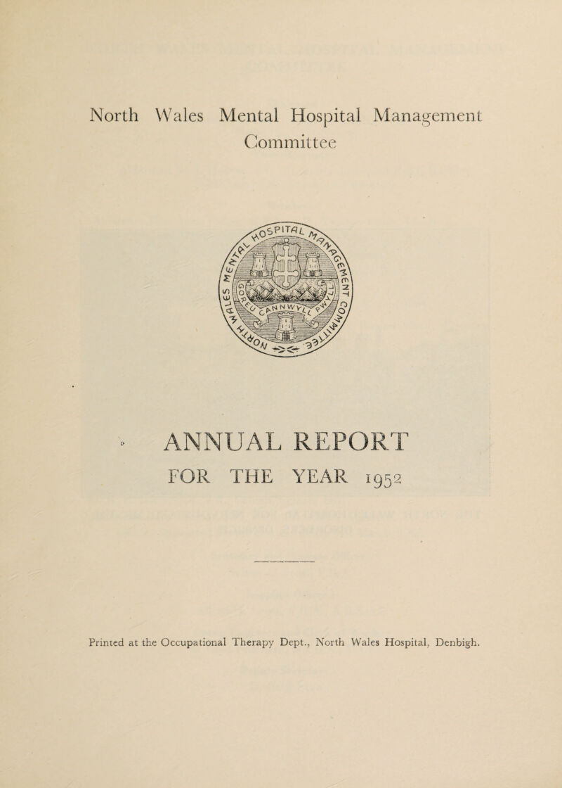 North Wales Mental Hospital Management Committee ANNUAL REPORT FOR THE YEAR 1952