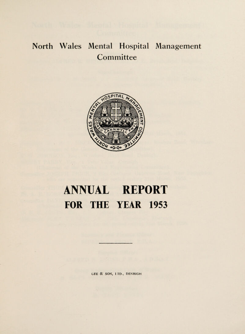 North Wales Mental Hospital Management Committee ANNUAL REPORT FOR THE YEAR 1953