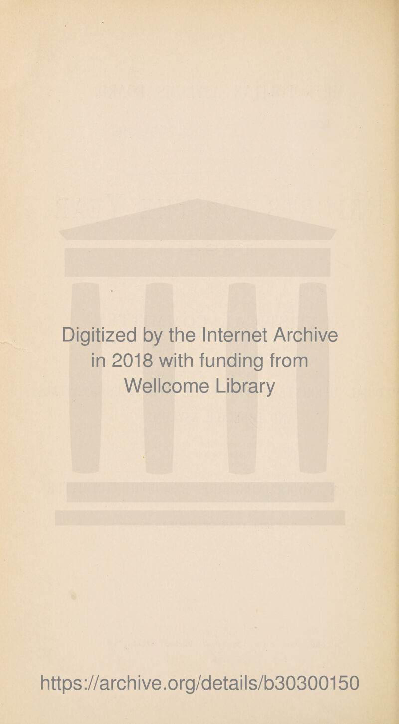 Digitized by the Internet Archive in 2018 with funding from Wellcome Library https://archive.org/details/b30300150