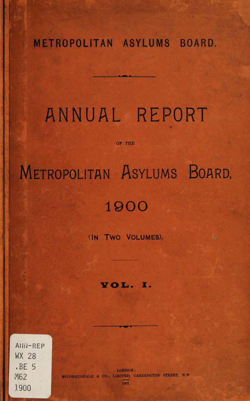 METROPOLITAN ASYLUMS BOARD ANNUAL OF THE 1900 (In Two Volumes). . I. LONDON: MCCORQUODALE & CO., LIMITED, CARDINGTON STREET, N.W 1901