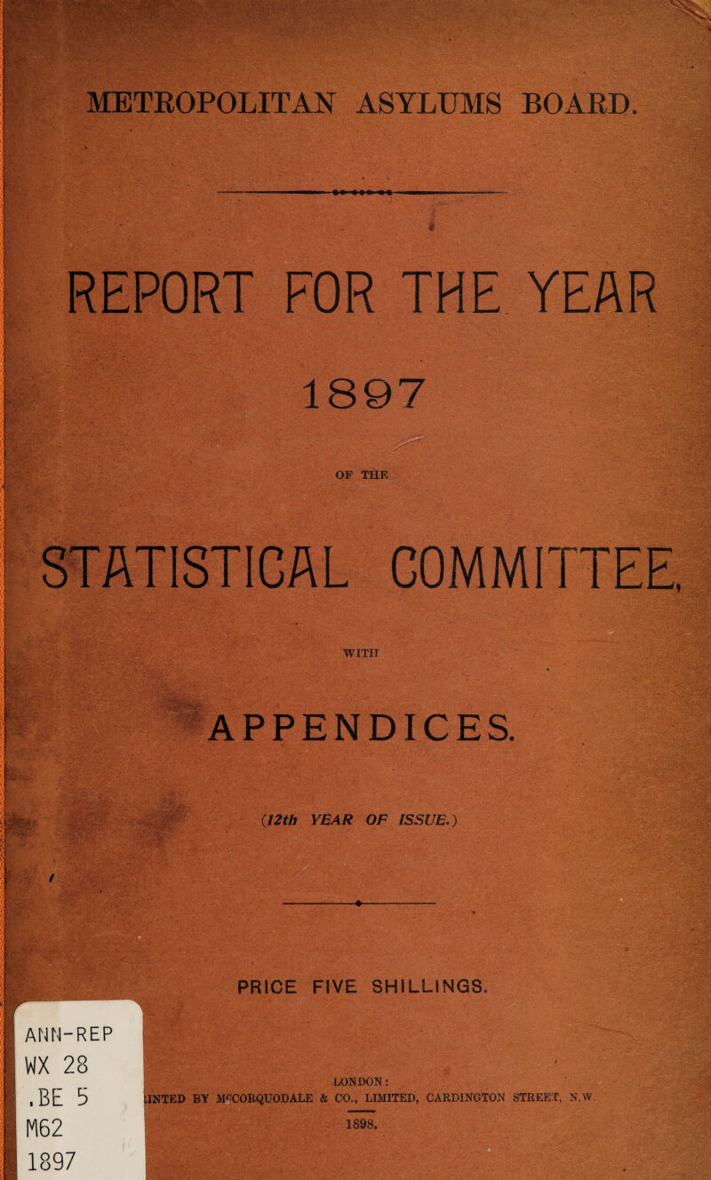 OF THE / . IS.'. ■ - ■ r ANN-REP WX 28 .BE 5 M62 1897 WITH APPENDICES. (12th YEAR OF ISSUE.) PRICE FIVE SHILLINGS, LONDON: IINTED BY MPCORQUODALE & CO., LIMITED, CARDINGTON STREET, N.W . 1898.