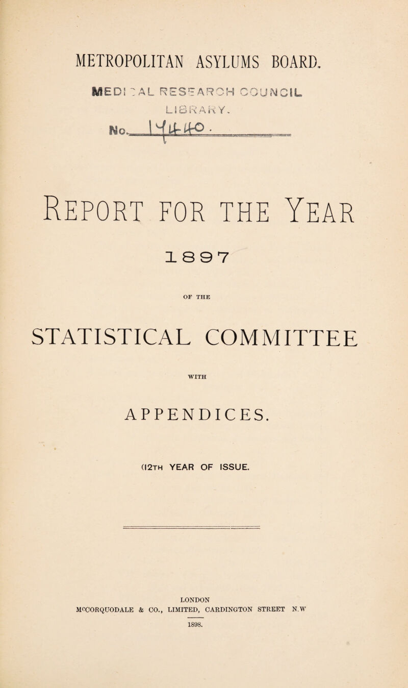 ME AL RESEAR Report for the Year 1897 OF THE STATISTICAL COMMITTEE WITH APPENDICES. (I2th YEAR OF ISSUE. LONDON MCCORQUODALE & CO., LIMITED, CARDINGTON STREET N.W 1898.