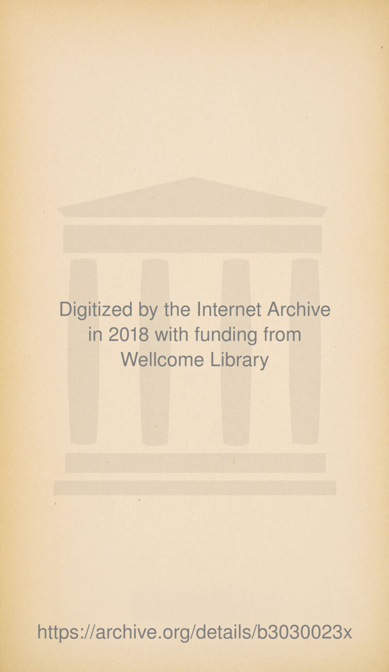 Digitized by the Internet Archive in 2018 with funding from Wellcome Library https://archive.org/details/b3030023x