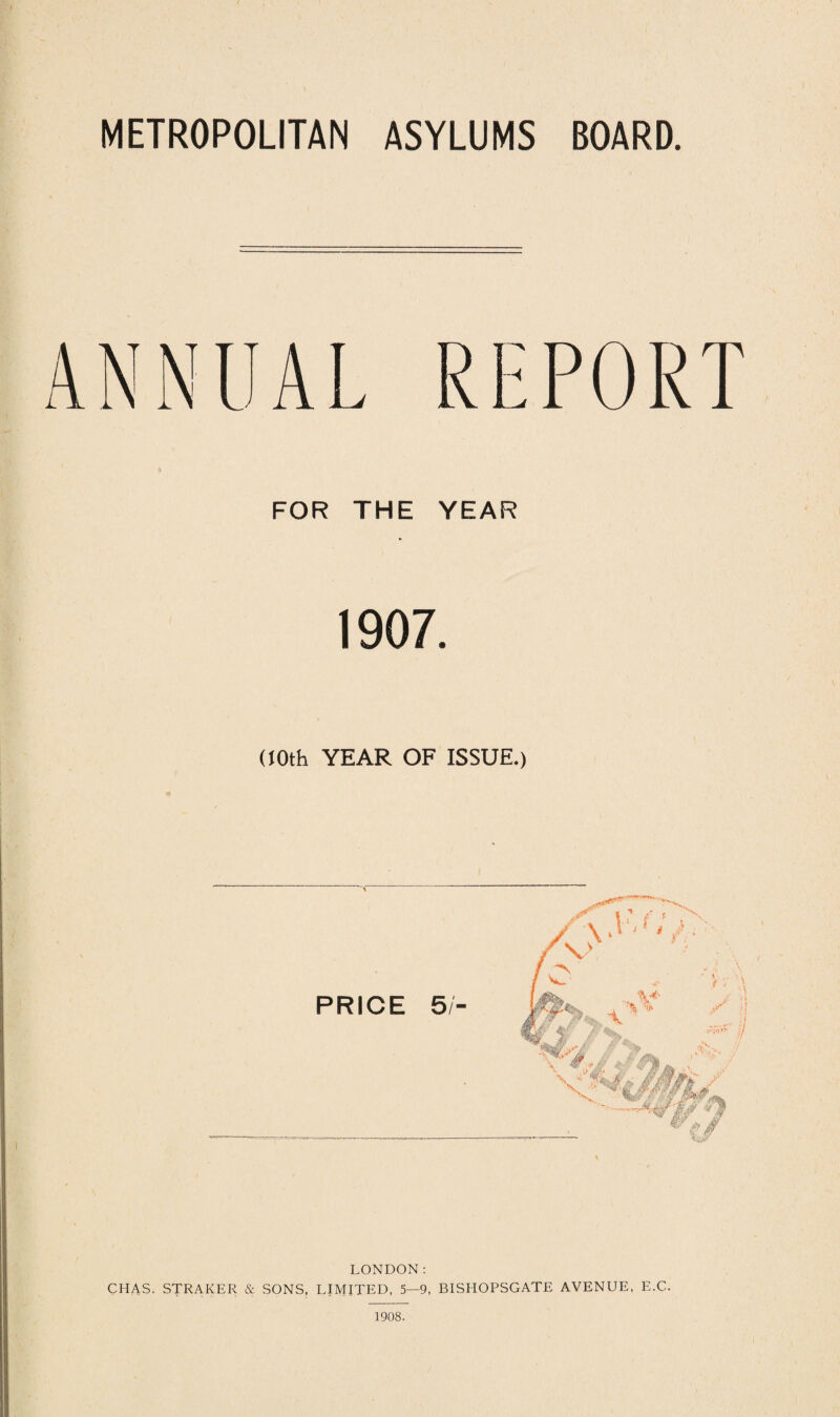 ANNUAL REPORT FOR THE YEAR 1907. (IOth YEAR OF ISSUE,) LONDON: CHAS. STRAICER & SONS, LIMITED, 5—9, BISHOPSGATE AVENUE, E.C. 1908.