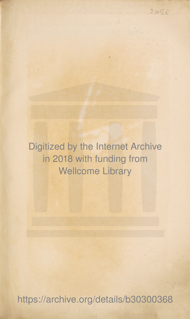 Digitized by the Internet Archive in 2018 with funding from Wellcome Library https://archive.org/details/b30300368