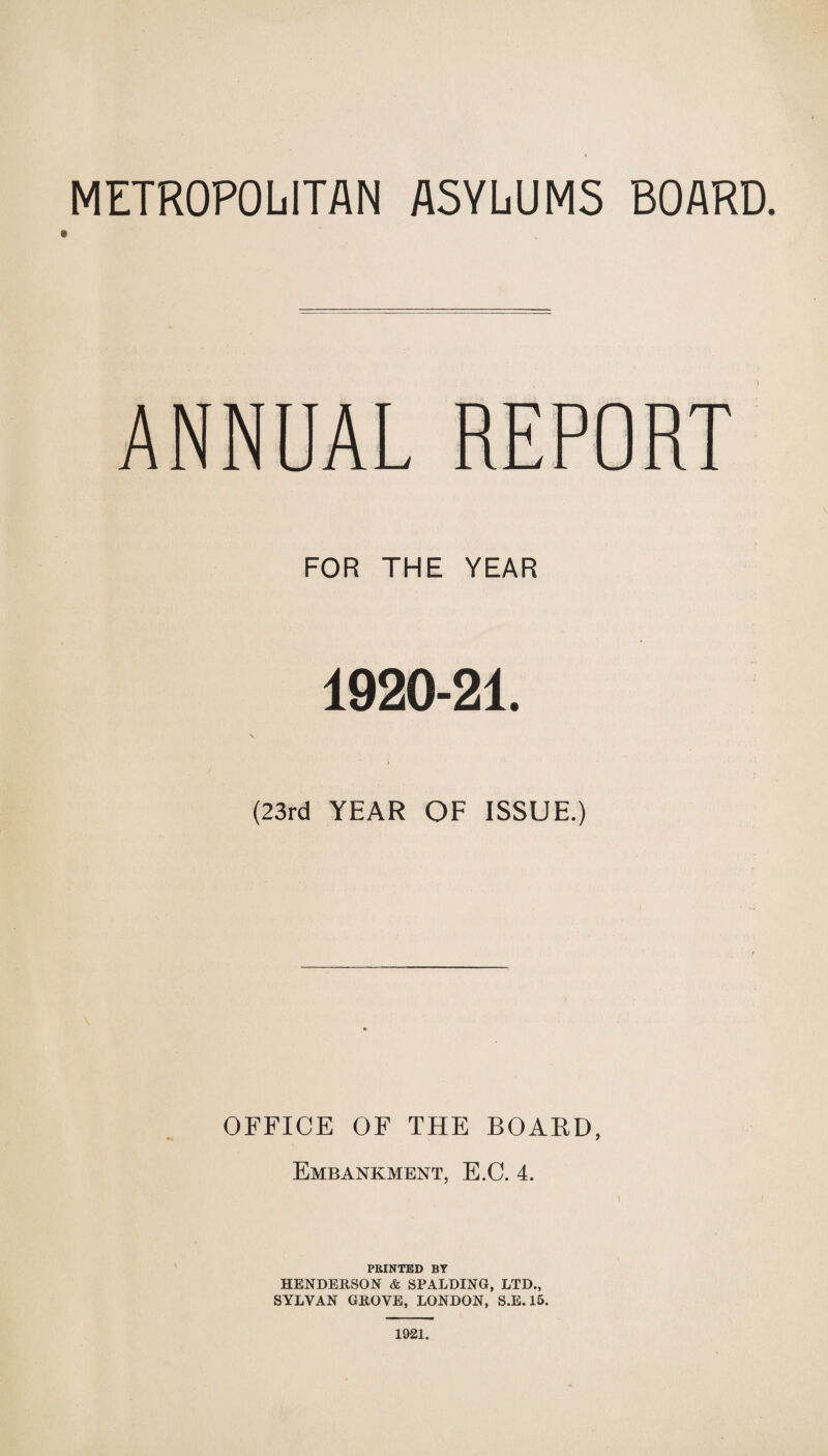 ANNUAL REPORT FOR THE YEAR 1920-21. (23rd YEAR OF ISSUE.) OFFICE OF THE BOARD, Embankment, E.C. 4. PRINTED BY HENDERSON & SPALDING, LTD., SYLVAN GROVE, LONDON, S.E. 15. 1921.