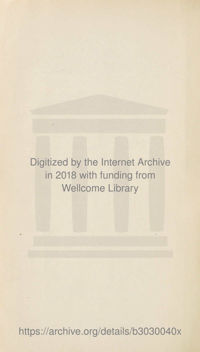 Digitized by the Internet Archive in 2018 with funding from Wellcome Library https://archive.org/details/b3030040x