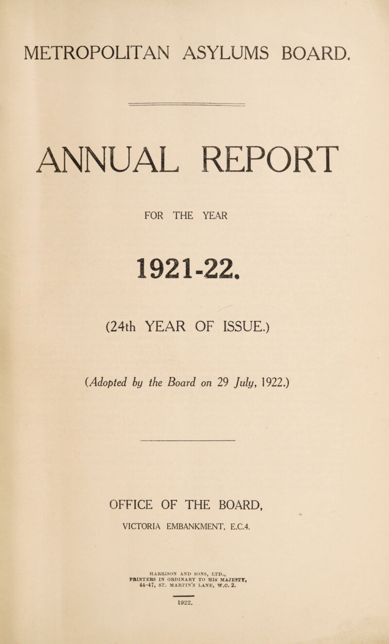 ANNUAL REPORT FOR THE YEAR 1921-22. (24th YEAR OF ISSUE.) (Adopted by the Board on 29 July, 1922.) OFFICE OF THE BOARD, VICTORIA EMBANKMENT. E.C.4. HARRISON AND SONS, LTD., PRINTERS IN ORDINARY TO HIS MAJESTY, 44-47, ST. MARTIN’S LANE, W.C. 2. 1922.