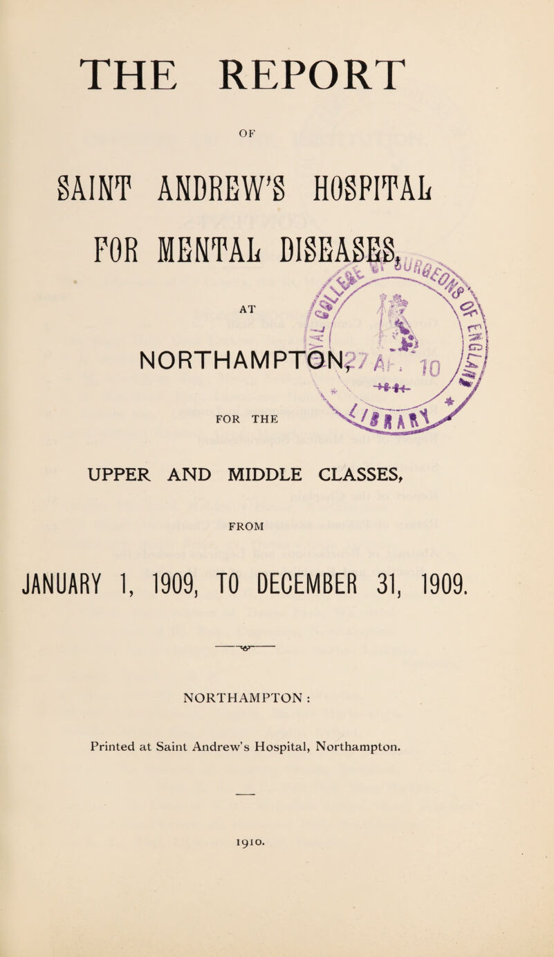 OF SAINT ANDREW’S HOSPITAL UPPER AND MIDDLE CLASSES, FROM JANUARY 1, 1909, TO DECEMBER 31, 1909. NORTHAMPTON: Printed at Saint Andrew’s Hospital, Northampton. 1910.