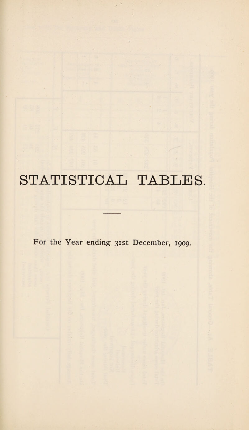 STATISTICAL TABLES. For the Year ending 31st December, 1909.