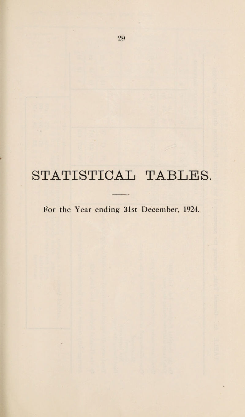 STATISTICAL TABLES. For the Year ending 31st December, 1924.