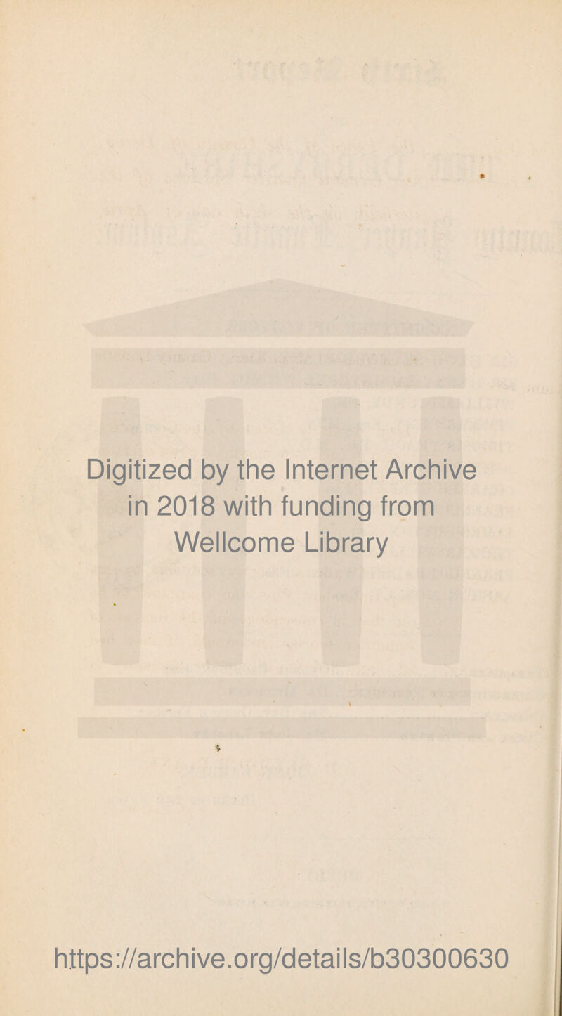 Digitized by the Internet Archive in 2018 with funding from Wellcome Library \ % https://archive.org/details/b30300630