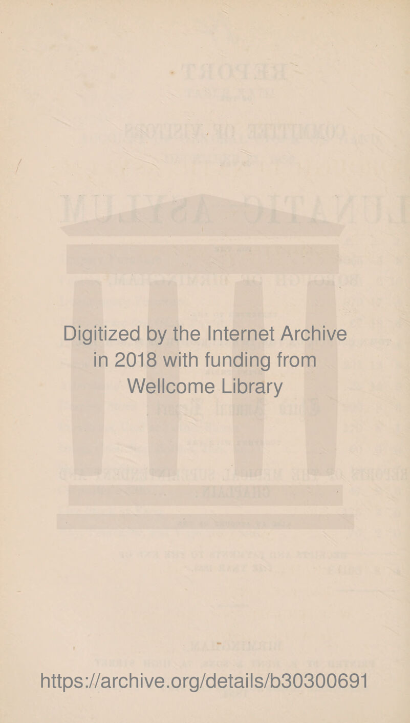 Digitized by the Internet Archive in 2018 with funding from Wellcome Library https://archive.org/details/b30300691
