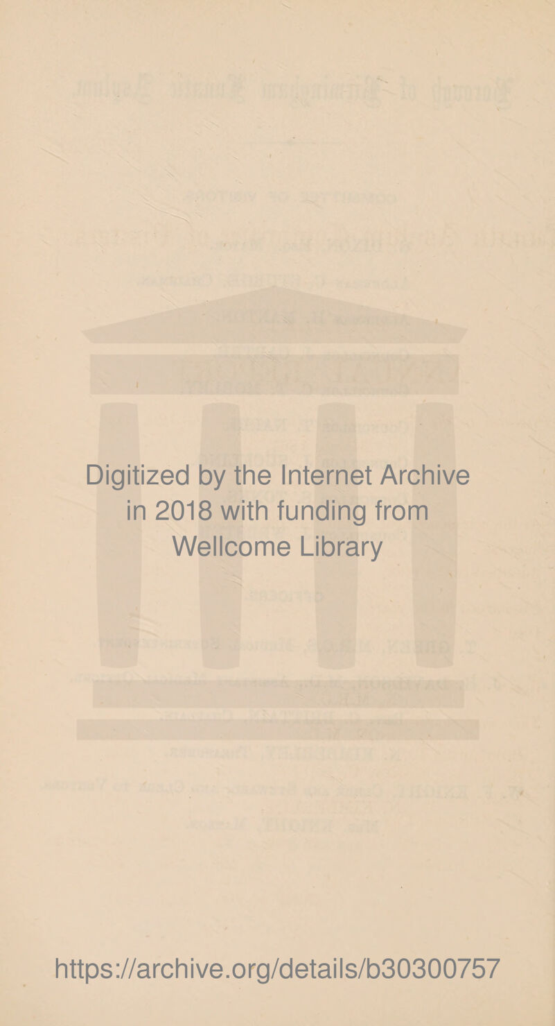 I Digitized by the Internet Archive in 2018 with funding from Wellcome Library https://archive.org/details/b30300757
