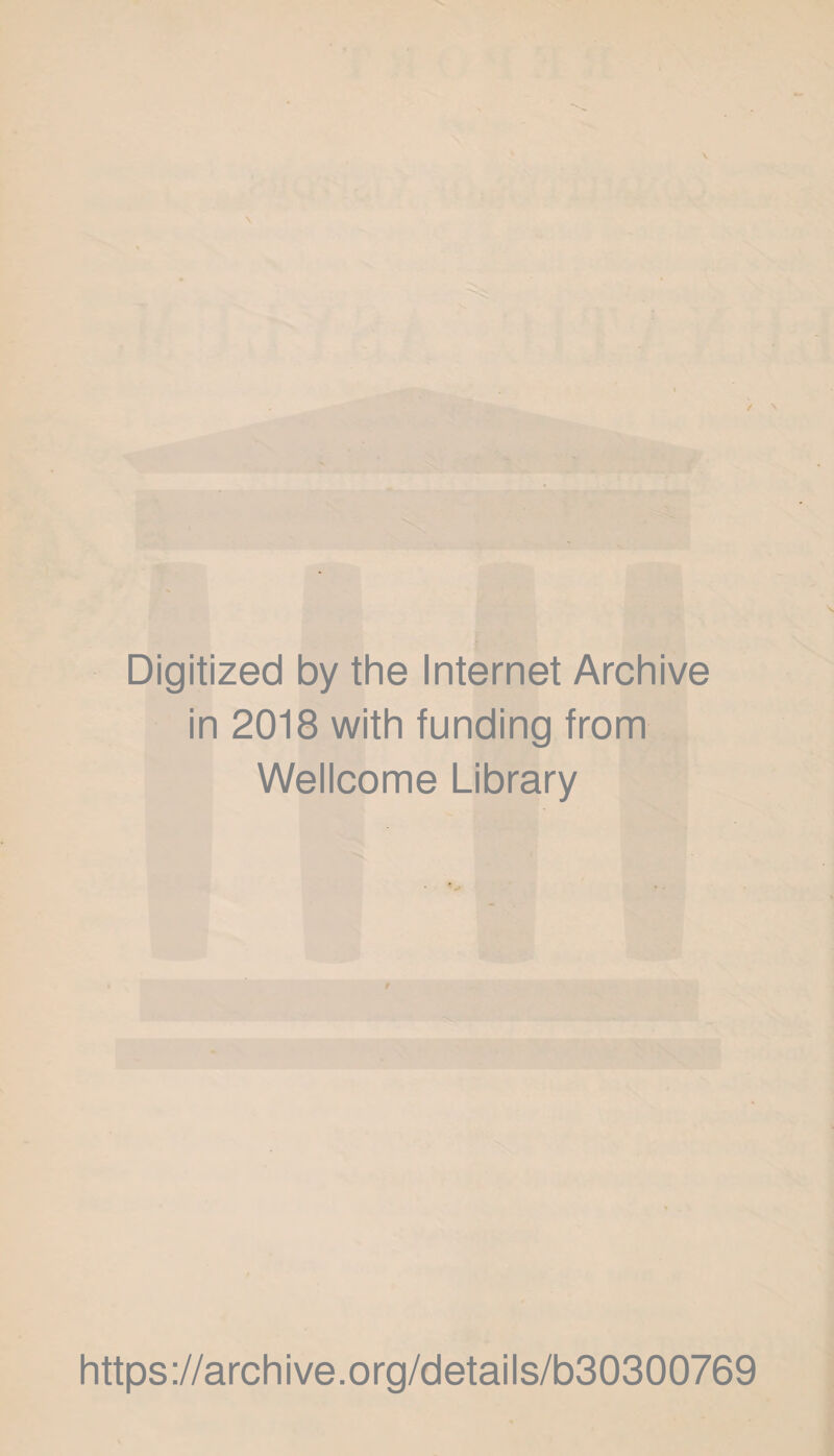 Digitized by the Internet Archive in 2018 with funding from Wellcome Library f https://archive.org/details/b30300769