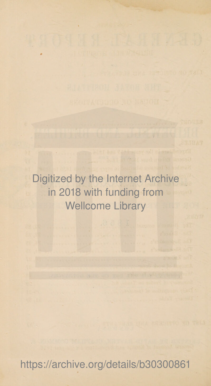 * Digitized by the Internet Archive in 2018 with funding from Wellcome Library https://archive.org/details/b30300861