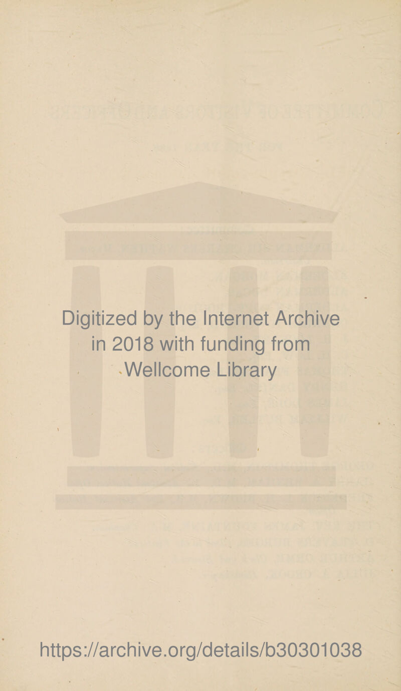 Digitized by the Internet Archive in 2018 with funding from •Wellcome Library \ https://archive.org/details/b30301038