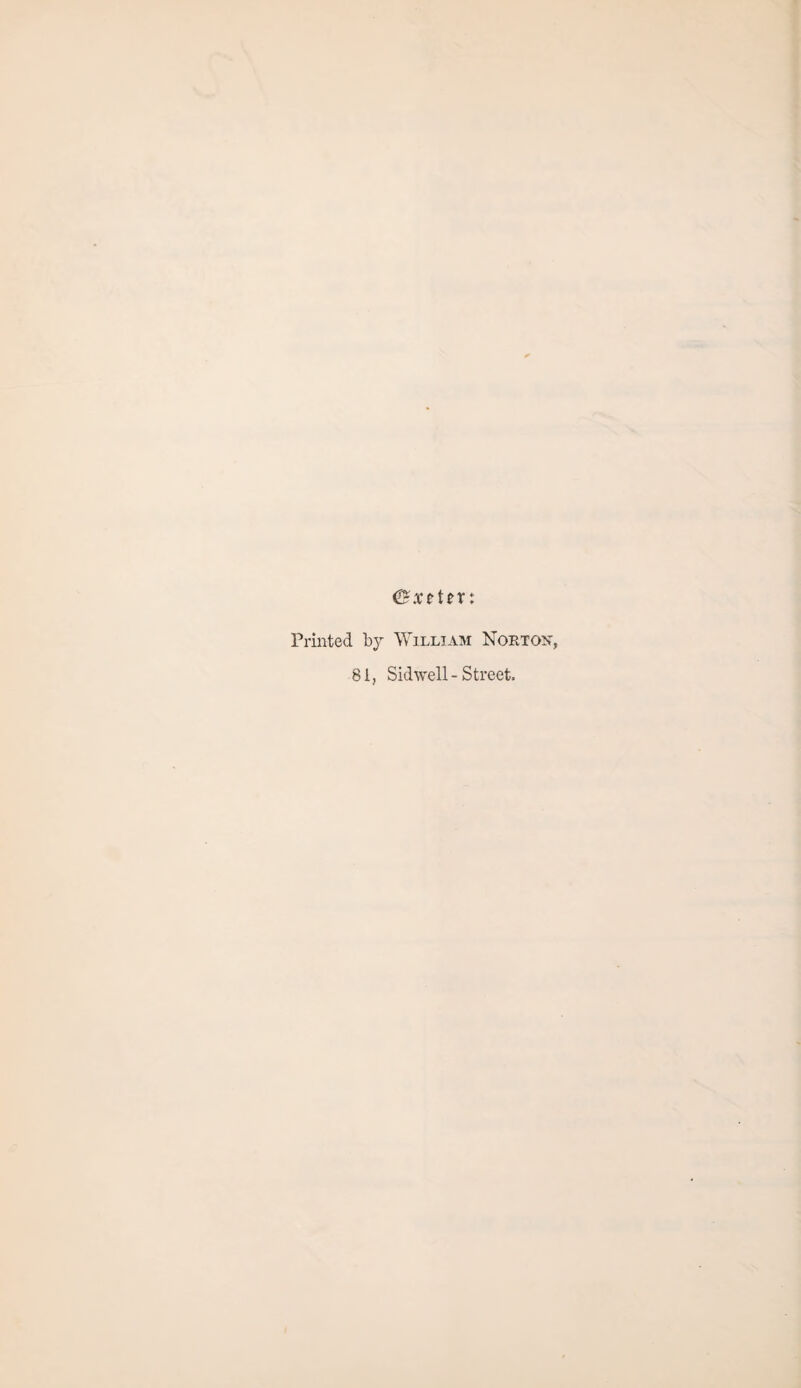 Printed by William Norton, 81, Sid well - Street.