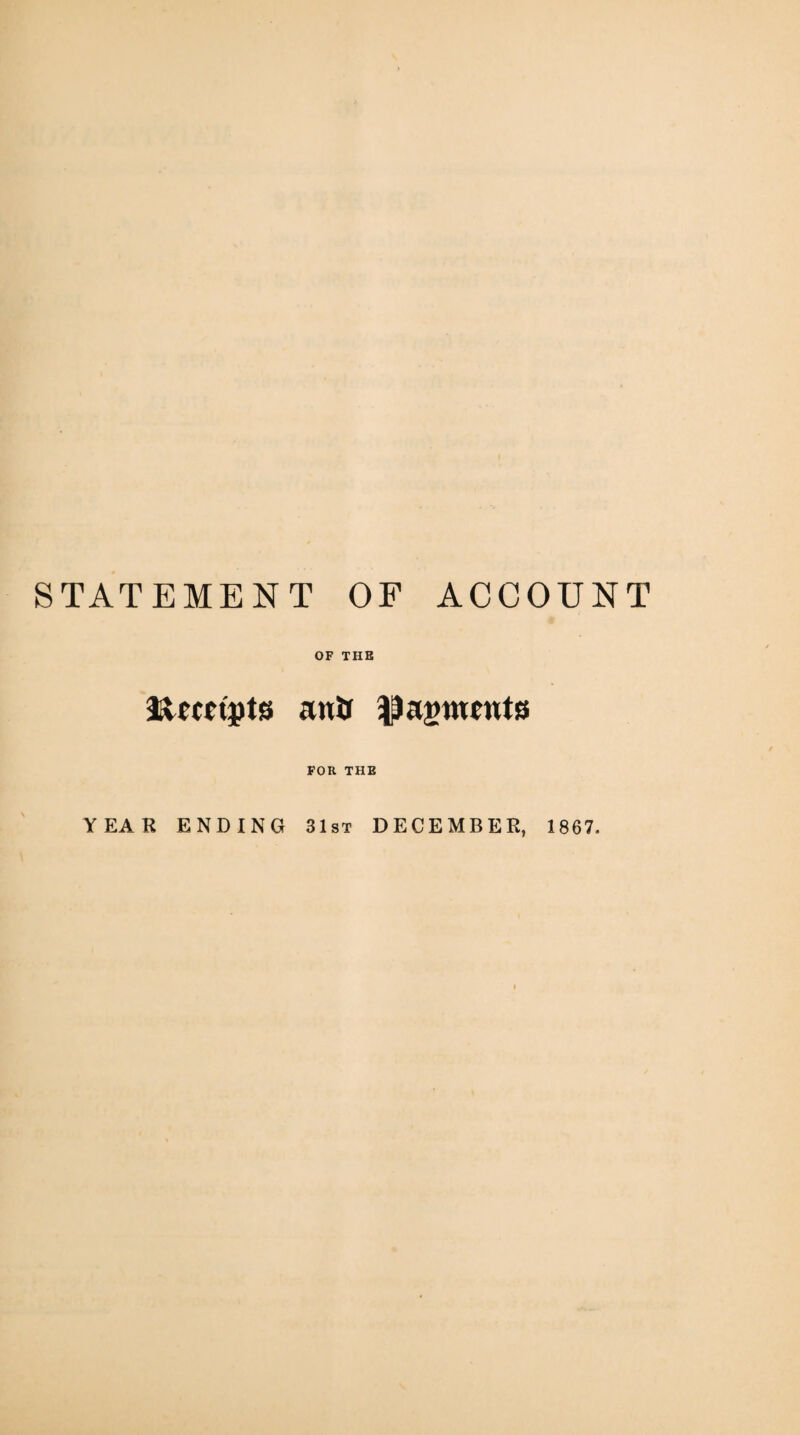 STATEMENT OF ACCOUNT OF TUB iUmpts antr ^agmcnts FOR THE YEAR ENDING 31st DECEMBER, 1867.