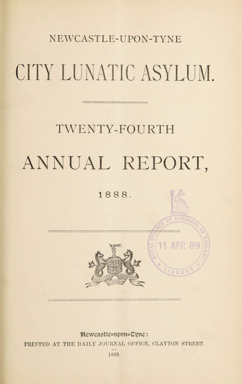 NEWCASTLE-UPON-TYNE CITY LUNATIC ASYLUM. TWENTY-FOURTH ANNUAL REPORT, mewcastle=tipon=££tte: PRINTED AT THE DAILY JOURNAL OFFICE, CLAYTON STREET.