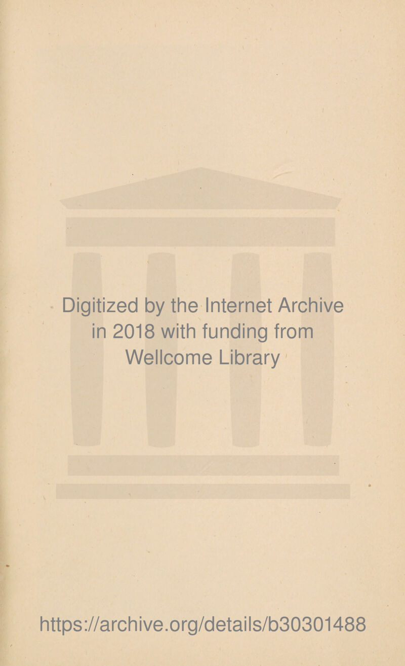 Digitized by the Internet Archive in 2018 with funding from Wellcome Library' * https://archive.org/details/b30301488