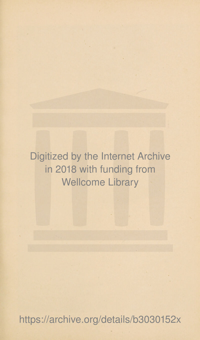 Digitized by the Internet Archive in 2018 with funding from Wellcome Library https://archive.org/details/b3030152x