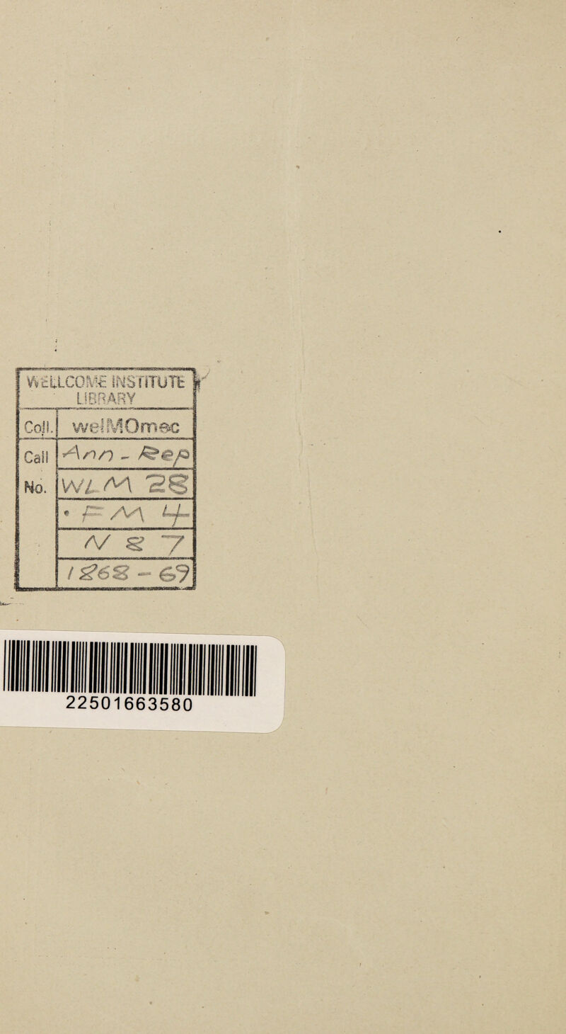 V\'£tLCOM€ INSriTUTt, i ■ UBR.ARY — Col!, W6l 0 ITs 6^€ Call No. wiy^ 28 /V\ A/ s y / ^6S - &J