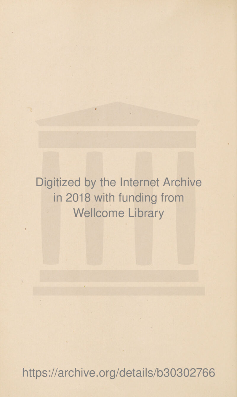 Digitized by the Internet Archive in 2018 with funding from * Wellcome Library https://archive.org/details/b30302766