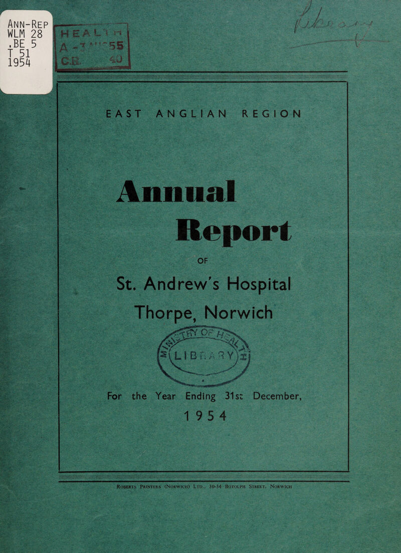 EAST ANGLIAN REGION Annual Report OF St. Andrew's Hospital Thorpe, Norwich Roberts Printers (Norwich) Ltd., 30-34 Botolph Street, Norwich