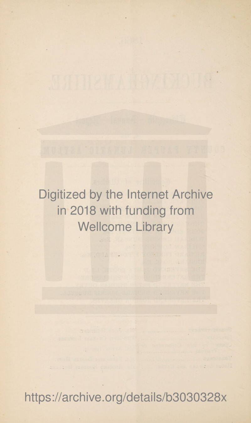 Digitized by the Internet Archive in 2018 with funding from Wellcome Library https ://arch i ve. org/detai Is/b3030328x