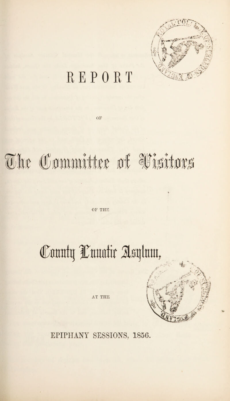 REPORT 9? A 4 4“ 4j\ / v _-f8«e'5S'A (■“; \ / lc5 - V « ! ifoumrp** <al -is*^ *v.'\ i r * f .•■****.%*, i • ? ... \ . L kr*J&J X? ™* ■!' ' i o i Js Xf \ '''^ x#y,v *> -,'® R> >>> st I . ■*n '$ r -« ;r\ *r a *r5 /TU-' i ’1*‘< ■• x.:' - OF OF THE EPIPHANY SESSIONS, 1856