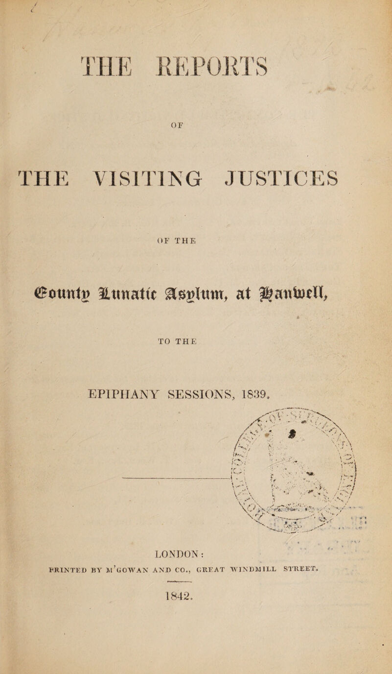 THE VISITING JUSTICES OF THE €Eutwlj) Httnattc ilsglinu, at $>antortl, TO THE EPIPHANY SESSIONS, 1839, LONDON: PRINTED BY M’GOWAN AND CO., GREAT WINDMILL STREET. 1842